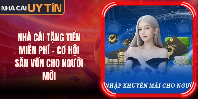 Nhà Cái Tặng Tiền Miễn Phí – Cơ Hội Săn Vốn Cho Người Mới 2 Nhà Cái Tặng Tiền Miễn Phí – Cơ Hội Săn Vốn Cho Người Mới